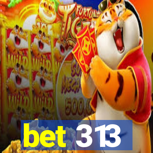 bet 313